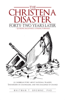 The Christena Disaster Forty-Two Years Later-Looking Backward, Looking Forward : A Caribbean Story About National Tragedy, the Burden of Colonialism, and the Challenge of Change