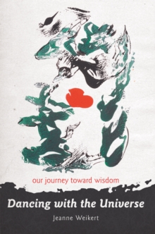 Dancing with the Universe : Our Journey Toward Wisdom