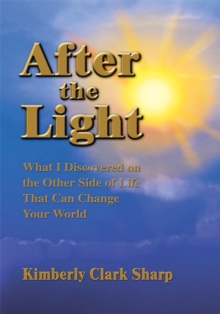 After the Light : What I Discovered on the Other Side of Life That Can Change Your World