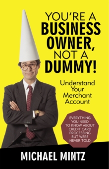 You'Re a Business Owner, Not a Dummy! : Understand Your Merchant Account