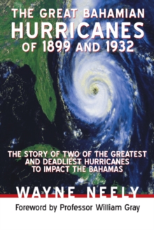 The Great Bahamian Hurricanes of 1899 and 1932 : The Story of Two of the Greatest and Deadliest Hurricanes to Impact the Bahamas