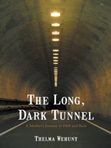 The Long, Dark Tunnel : A Mother'S Journey to Hell and Back