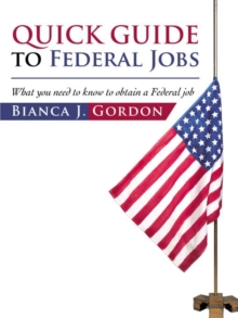 Quick Guide to Federal Jobs : What You Need to Know to Obtain a Federal Job