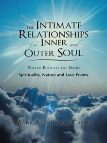 The Intimate Relationships of the Inner and Outer Soul : Spirituality, Nature and Love Poems