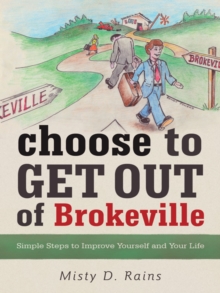 Choose to Get out of Brokeville : Simple Steps to Improve Yourself and Your Life