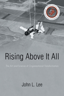 Rising Above It All : The Art and Science of Organizational Transformation