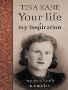 Your Life Is My Inspiration : My Mother's Memoirs