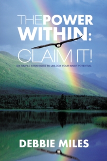 The Power Within: Claim It! : Six Simple Strategies to Unlock Your Inner Potential