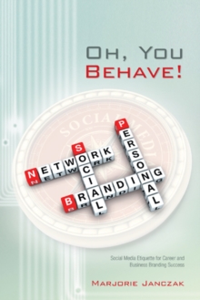 Oh, You Behave! : Social Media Etiquette for Career and Business Branding Success