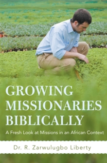 Growing Missionaries Biblically : A Fresh Look at Missions in an African Context