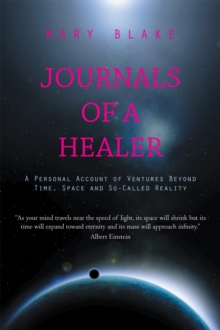 Journals of a Healer : A Personal Account of Ventures Beyond Time, Space and So-Called Reality