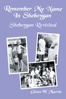 Remember My Name in Sheboygan - Sheboygan Revisited : More Stories About Growing up in Sheboygan