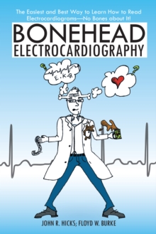 Bonehead Electrocardiography : The Easiest and Best Way to Learn How to Read Electrocardiograms-No Bones About It!