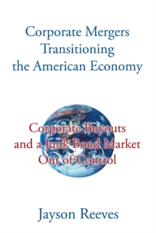 Corporate Mergers Transitioning the American Economy : Corporate Buyouts and a Junk Bond Market out of Control