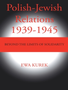 Polish-Jewish Relations 1939-1945 : Beyond the Limits of Solidarity