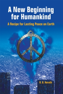 A New Beginning for Humankind : A Recipe for Lasting Peace on Earth