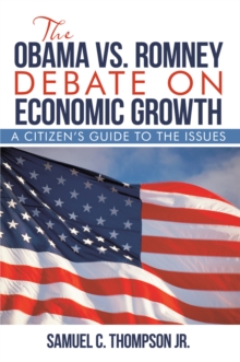 The Obama Vs. Romney Debate on Economic Growth : A Citizen'S Guide to the Issues