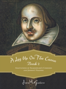 A Leg up on the Canon, Book 2 : Adaptations of Shakespeare'S Comedies and Jonson'S Volpone