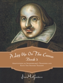 A Leg up on the Canon Book 3 : Adaptations of Shakespeare's Tragedies and Kyd's the Spanish Tragedy