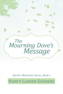 The Mourning Dove'S Message : Earth'S Memories Series, Book I