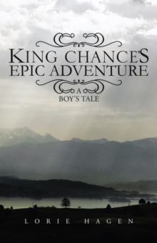 King Chance'S Epic Adventure : A Boy'S Tale