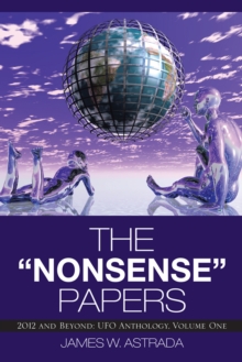 The "Nonsense" Papers : 2012 and Beyond: Ufo Anthology, Volume One