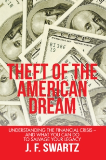 Theft of the American Dream : Understanding the Financial Crisis - and What You Can Do to Salvage Your Legacy