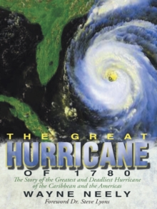 The Great Hurricane of 1780 : The Story of the Greatest and Deadliest Hurricane of the Caribbean and the Americas