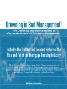 Drowning in Bad Management! : The Obstinate and Odious Nature of Corporate America'S Executive Management