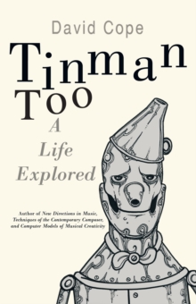 Tinman Too : A Life Explored