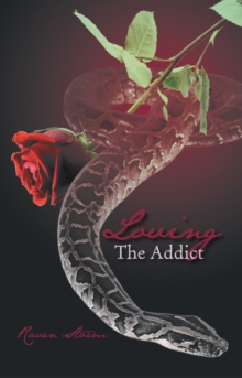 Loving the Addict : A Cathartic Saga of Love, Lust, Obsession and Dominance