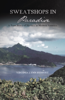 Sweatshops in Paradise : A True Story of Slavery in Modern America