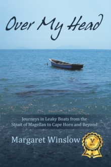 Over My Head : Journeys in Leaky Boats from the Strait of Magellan to Cape Horn and Beyond