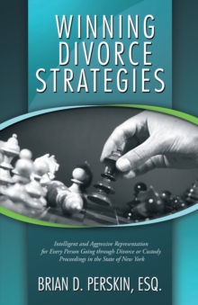 Winning Divorce Strategies : Intelligent and Aggressive Representation for Every Person Going Through Divorce or Custody Proceedings in the State of New York