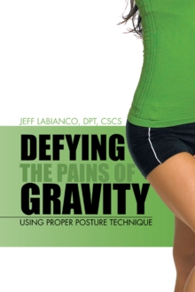 Defying the Pains of Gravity : Using Proper Posture Technique