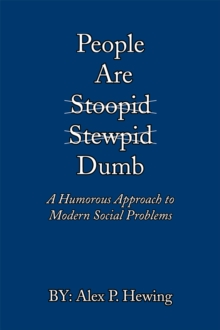 People Are Dumb : A Humorous Approach to Modern Social Problems