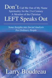 Don'T Call Me out of My Name Spirituality for the 21St Century a Member of the Christian Left Speaks Out : Some Insights into Social Analysis for Ordinary People