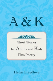 A & K : Short Stories for Adults and Kids Plus Poetry