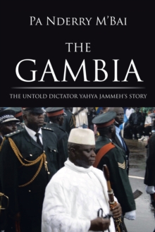 The Gambia : The Untold Dictator Yahya Jammeh's Story