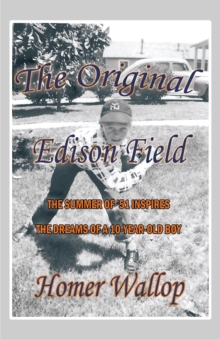 The Original Edison Field : The Summer of '51 Inspires the Dreams of a 10-Year-Old Boy