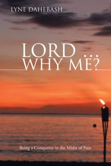 Lord ... Why Me? : Being a Conqueror in the Midst of Pain