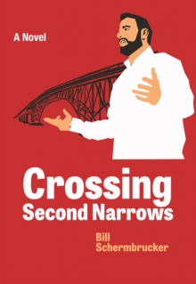 Crossing Second Narrows : A Novel