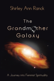 The Grandmother Galaxy : A Journey into Feminist Spirituality