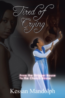 Tired of Crying : From the Stripper House to the Church House