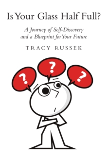 Is Your Glass Half Full? : A Journey of Self-Discovery and a Blueprint for Your Future