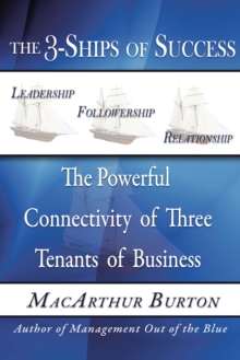 The 3-Ships of Success : The Powerful Connectivity of Three Tenants of Business