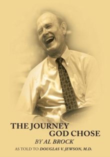 The Journey God Chose : By Al Brock as Told to Douglas V. Jewson, M.D.