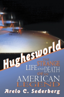 Hughesworld : The Strange Life and Death of an American Legend