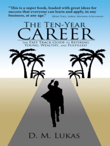 The Ten-Year Career : The Fast Track Guide to Retiring Young, Wealthy, and Fulfilled