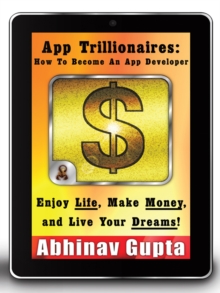 App Trillionaires: How to Become an App Developer : Enjoy Life, Make Money, and Live Your Dreams!